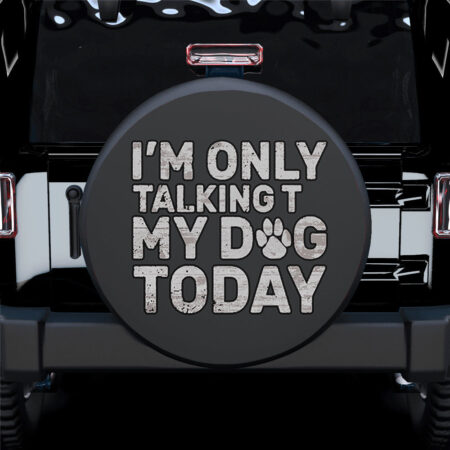 I'm Only Talking to My Dog Today Paw Car Spare Tire Gift For Campers - Jeep Tire Covers