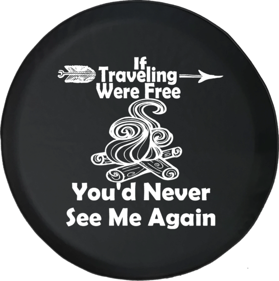 Traveling Were Free You'd Never See Me Again Arrow Magical Campfire Spare Tire Cover - Jeep Tire Covers