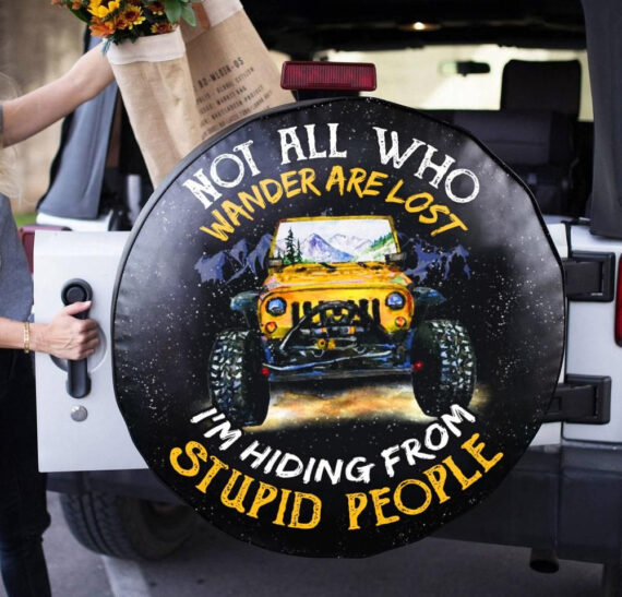 Jeep Spare Tire Cover - All Not Who Wander Are Lost I'm Hiding From Stupid People Jeep Spare Tire Cover